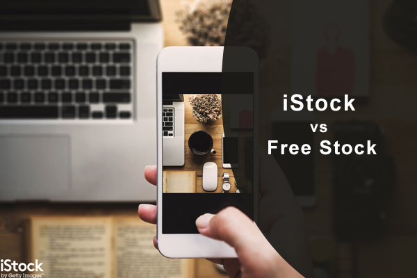 Why iStock vs. Free Stock | Top Reasons to Go for iStock and not Rely on Free Stock